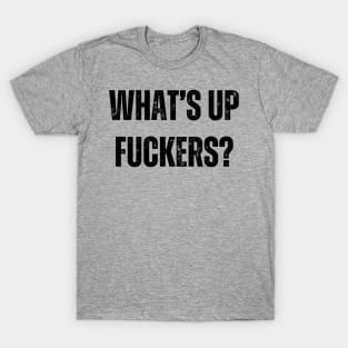 Funny Offensive What's Up Fuckers? T-Shirt